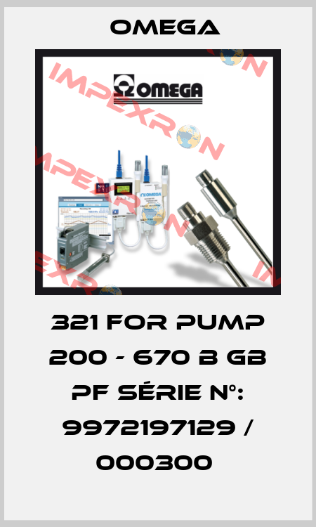 321 for pump 200 - 670 B GB PF Série n°: 9972197129 / 000300  Omega