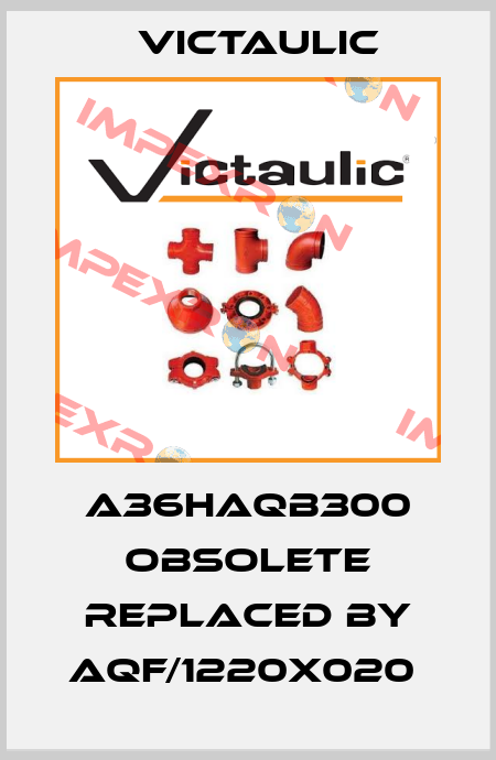 A36HAQB300 obsolete replaced by AQF/1220x020  Victaulic