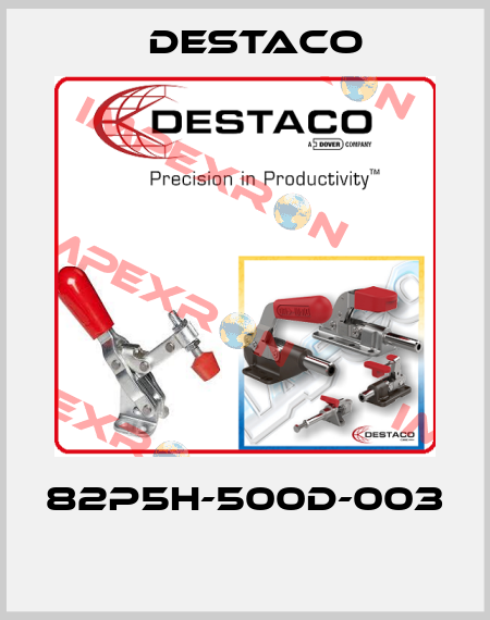 82P5H-500D-003  Destaco