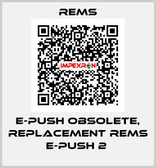 E-PUSH obsolete, replacement REMS E-Push 2  Rems