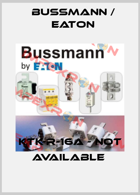 KTK-R-16A - not available  BUSSMANN / EATON