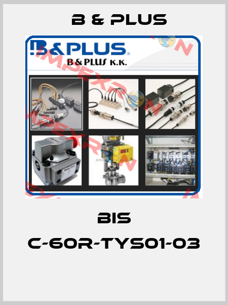 BIS C-60R-TYS01-03  B & PLUS