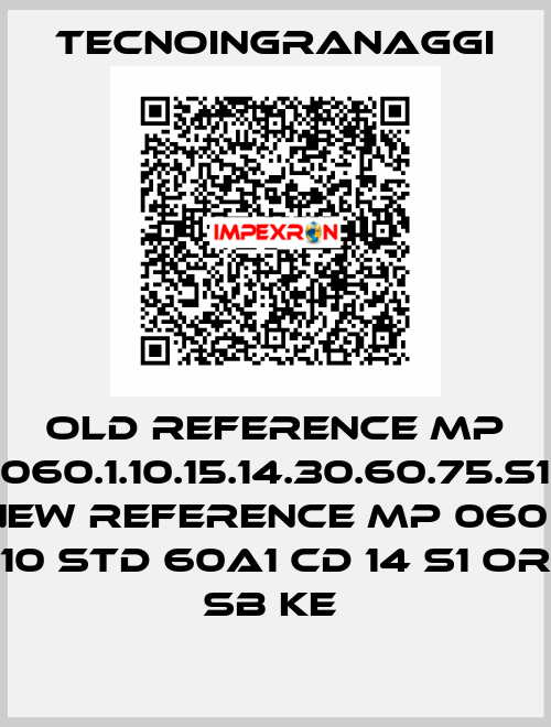 old reference MP 060.1.10.15.14.30.60.75.S1 new reference MP 060 1 10 STD 60A1 CD 14 S1 OR SB KE  TECNOINGRANAGGI