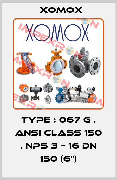 Type : 067 G , ANSI Class 150 , NPS 3 – 16 DN 150 (6”) Xomox