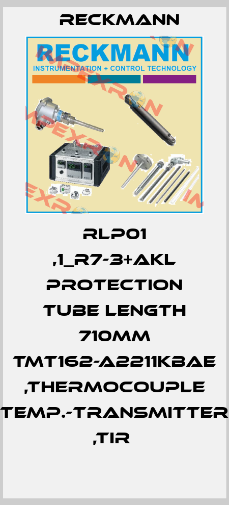 RLP01 ,1_R7-3+AKL PROTECTION TUBE LENGTH 710MM TMT162-A2211KBAE ,THERMOCOUPLE TEMP.-TRANSMITTER ,TIR  Reckmann
