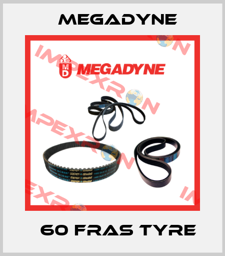 Т60 FRAS TYRE Megadyne