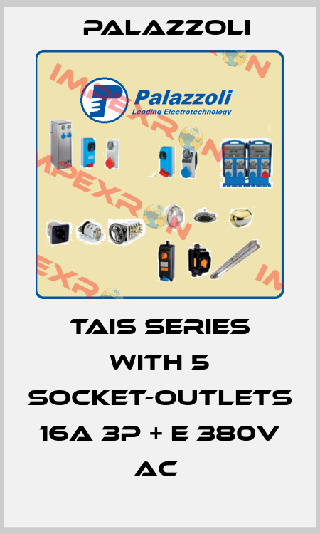 TAIS SERIES WITH 5 SOCKET-OUTLETS 16A 3P + E 380V AC  Palazzoli