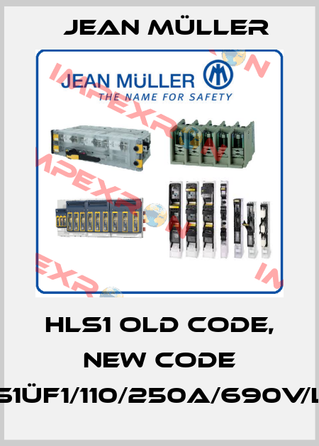 HLS1 old code, new code S1üF1/110/250A/690V/L Jean Müller