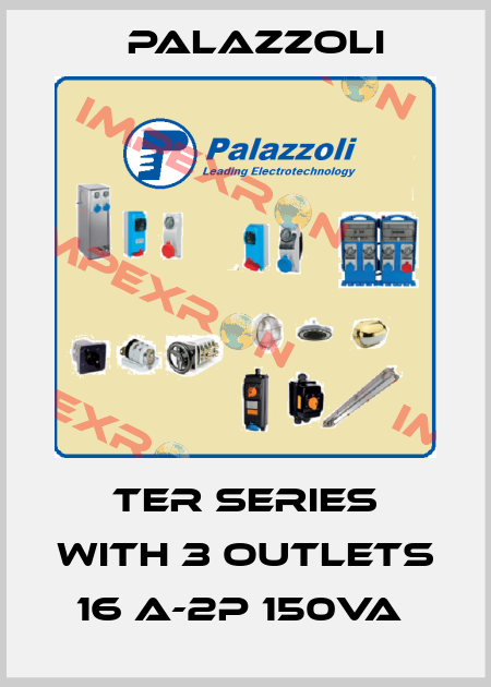 TER SERIES WITH 3 OUTLETS 16 A-2P 150VA  Palazzoli