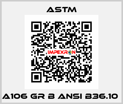 A106 GR B ANSI B36.10  Astm